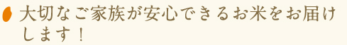 大切なご家族が安心できるお米をお届けします！